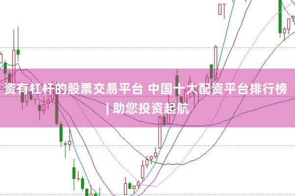 资有杠杆的股票交易平台 中国十大配资平台排行榜 | 助您投资起航