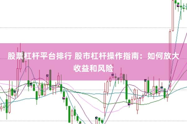 股票杠杆平台排行 股市杠杆操作指南：如何放大收益和风险