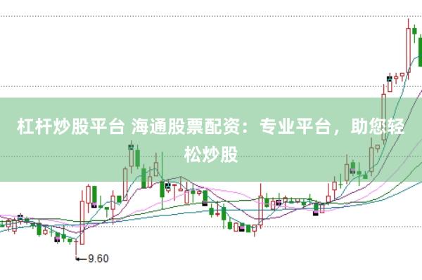 杠杆炒股平台 海通股票配资：专业平台，助您轻松炒股