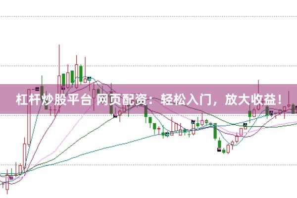 杠杆炒股平台 网页配资：轻松入门，放大收益！
