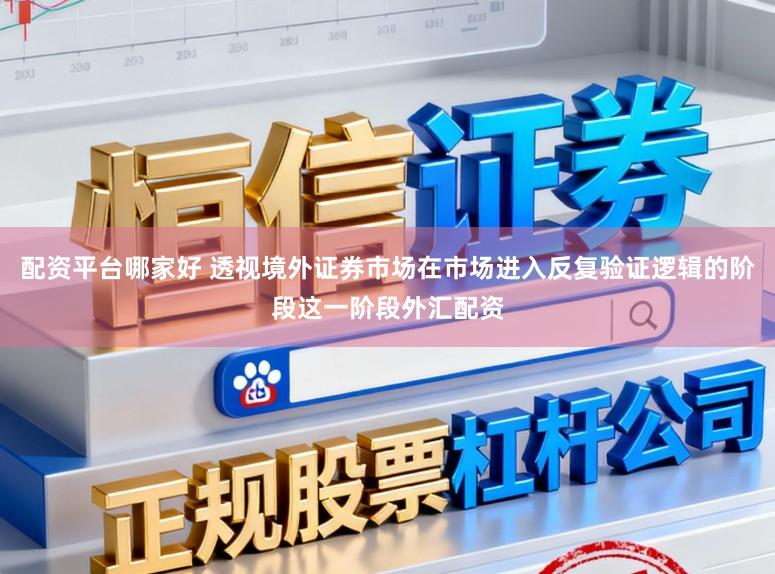 配资平台哪家好 透视境外证券市场在市场进入反复验证逻辑的阶段这一阶段外汇配资